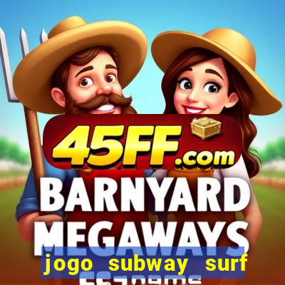 jogo subway surf ganhar dinheiro de verdade